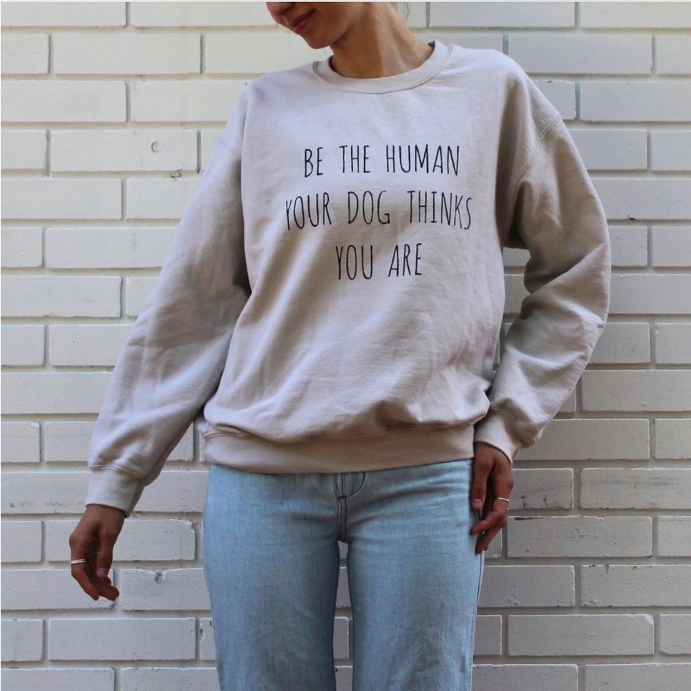 “Be The Human Your Dog Thinks You Are” crewneck sweatshirt